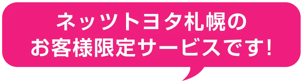ネッツトヨタ札幌のお客様限定サービスです！