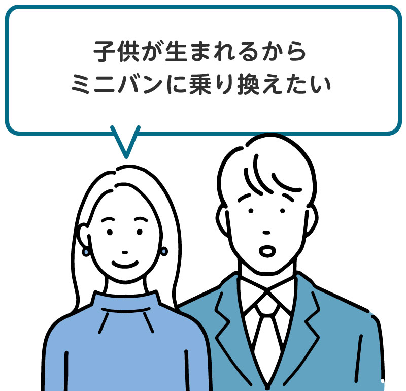 「子供が産まれるからミニバンに乗り換えたい」