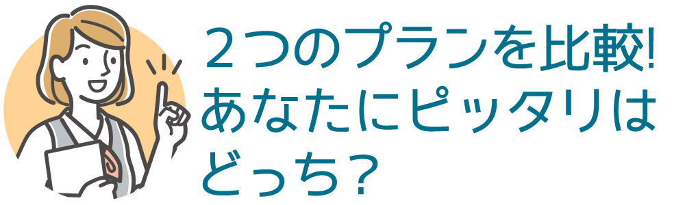 ２つのプランを比較！あなたにピッタリはどっち？