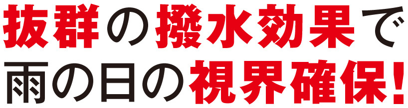 抜群の撥水効果で雨の日の視界確保！